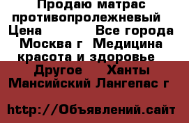 Продаю матрас противопролежневый › Цена ­ 2 000 - Все города, Москва г. Медицина, красота и здоровье » Другое   . Ханты-Мансийский,Лангепас г.